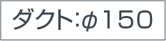 ダクト：φ150
